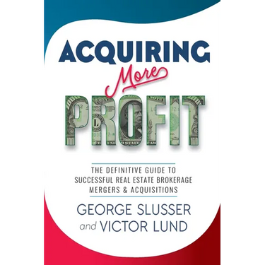 Acquiring More Profit: The Definitive Guide to Successful Real Estate Brokerage Mergers & Acquisitions