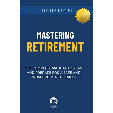 Mastering Retirement: The Complete Manual To Plan and Prepare For a Safe and Prosperous Retirement