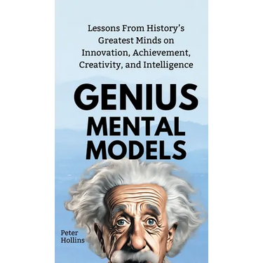 Genius Mental Models: Lessons From History's Greatest Minds on Innovation, Achievement, Creativity, and Intelligence