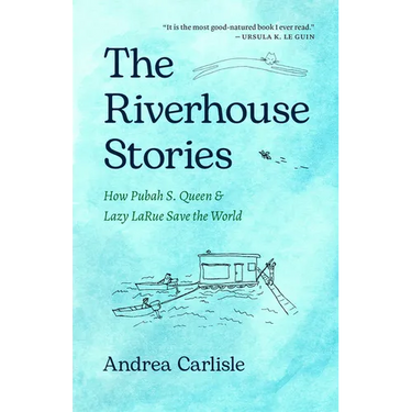 The Riverhouse Stories: How Pubah S. Queen and Lazy Larue Save the World