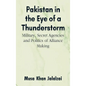 Pakistan in the Eye of a Thunderstorm: Military, Secret Agencies and Politics of Alliance Making