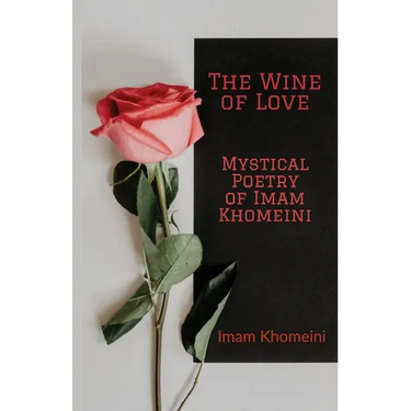 The Wine of Love - Mystical Poetry of Imam Khomeini