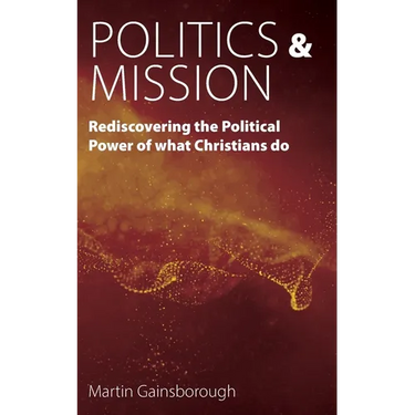 Politics & Mission: Rediscovering the Political Power of What Christians Do