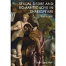 Sexual Desire and Romantic Love in Shakespeare: 'Rich in Will'
