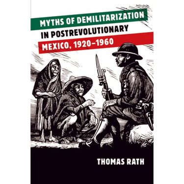 Myths of Demilitarization in Postrevolutionary Mexico, 1920-1960