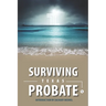 Surviving Texas Probate: A Practical Guide to Surviving Dying in Texas