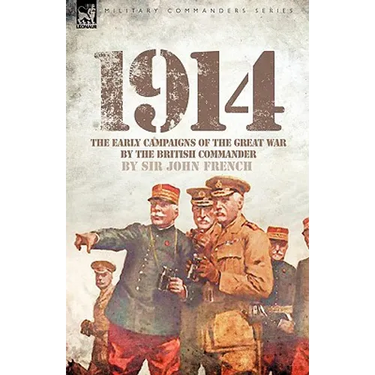 1914: The Early Campaigns of the Great War by the British Commander