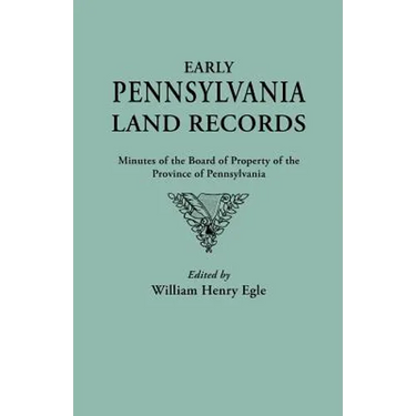 Early Pennsylvania Land Records. Minutes of the Board of Property of the Province of Pennsylvania