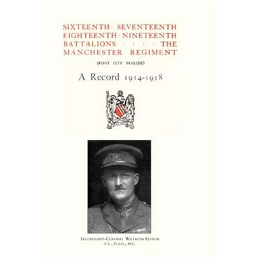 Sixteenth, Seventeenth, Eighteenth & Nineteenth Battalions the Manchester Regiment 1914-1918