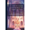The St. Louis Cathedral Of New Orleans: A Sketch: Commemorating The Bicentenary Of The Founding Of This Parent Church Of The Mississippi Valley