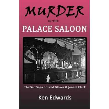 Murder in the Palace Saloon: The Sad Saga of Fred Glover and Jennie Clark