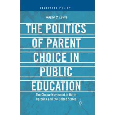 The Politics of Parent Choice in Public Education: The Choice Movement in North Carolina and the United States