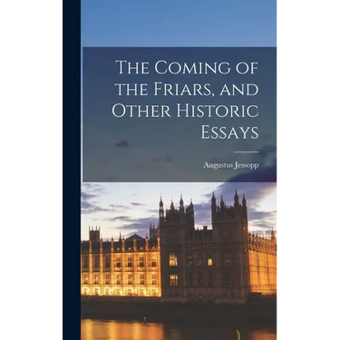 The Coming of the Friars, and Other Historic Essays