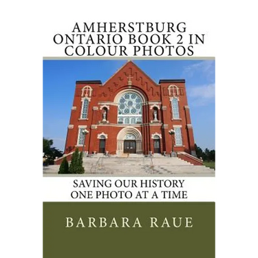Amherstburg Ontario Book 2 in Colour Photos: Saving Our History One Photo at a Time