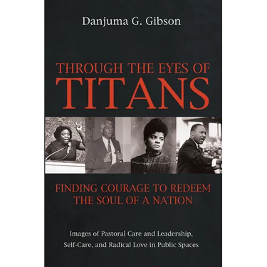 Through the Eyes of Titans: Finding Courage to Redeem the Soul of a Nation: Images of Pastoral Care and Leadership, Self-Care, and Radical Love in Pub