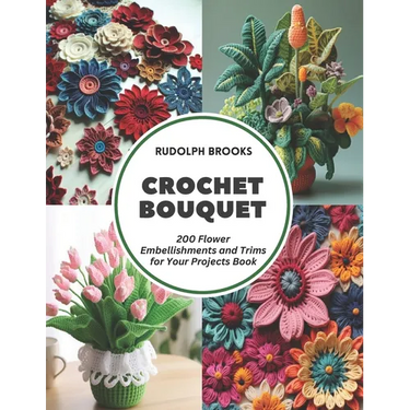 Crochet Bouquet: 200 Flower Embellishments and Trims for Your Projects Book