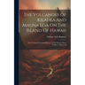 The Volcanoes Of Kilauea And Mauna Loa On The Island Of Hawaii: Their Variously Recorded History To The Present Time, Volume 2, Issues 1-4