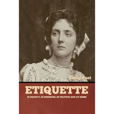 Etiquette: In Society, In Business, In Politics and at Home