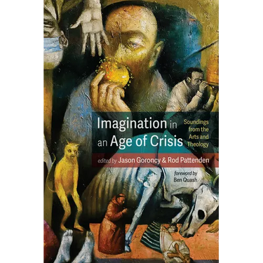 Imagination in an Age of Crisis: Soundings from the Arts and Theology