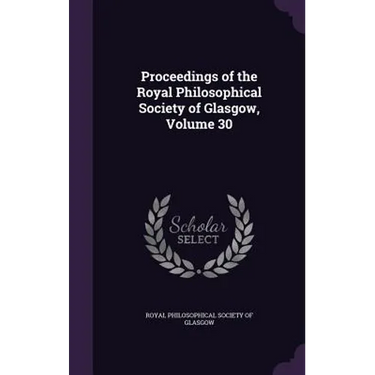 Proceedings of the Royal Philosophical Society of Glasgow, Volume 30