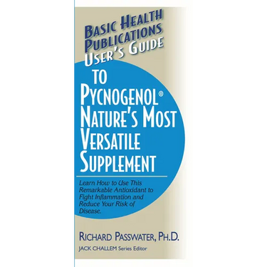 User's Guide to Pycnogenol: Learn How to Use This Remarkable Antioxidant to Fight Inflammation and Reduce Your Risk of Disease