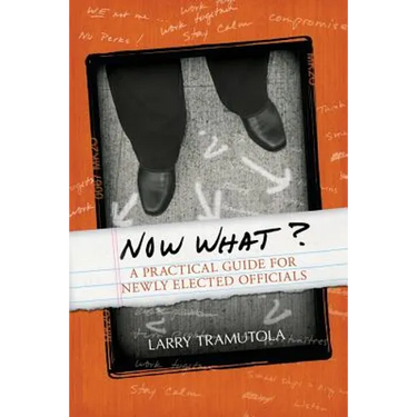 Now What?: A Practical Guide for Newly Elected Officials