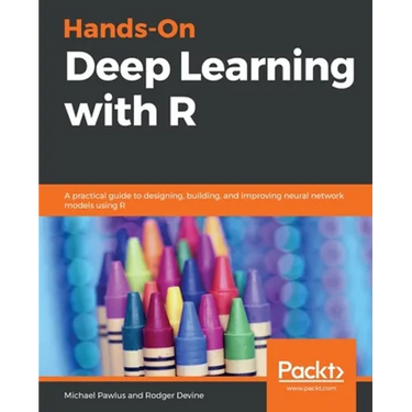 Hands-On Deep Learning with R: A practical guide to designing, building, and improving neural network models using R