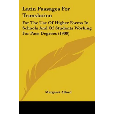 Latin Passages For Translation: For The Use Of Higher Forms In Schools And Of Students Working For Pass Degrees (1909)