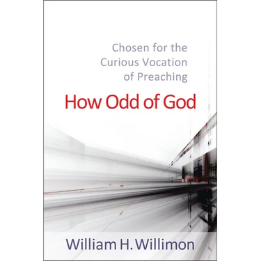 How Odd of God: Chosen for the Curious Vocation of Preaching