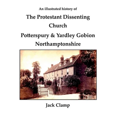An illustrated history of the Protestant Dissenting Church: Potterspury & Yardley Gobion Northamptonshire, 1690-1920