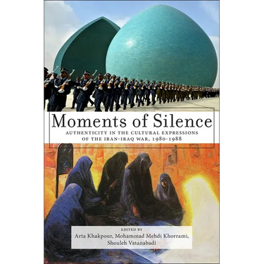Moments of Silence: Authenticity in the Cultural Expressions of the Iran-Iraq War, 1980-1988