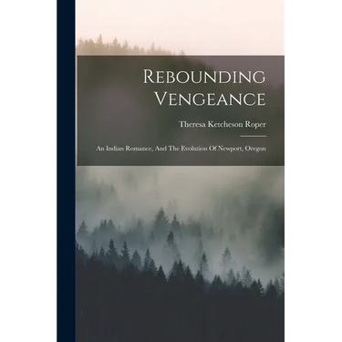 Rebounding Vengeance: An Indian Romance, And The Evolution Of Newport, Oregon