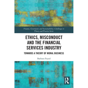 Ethics, Misconduct and the Financial Services Industry: Towards a Theory of Moral Business