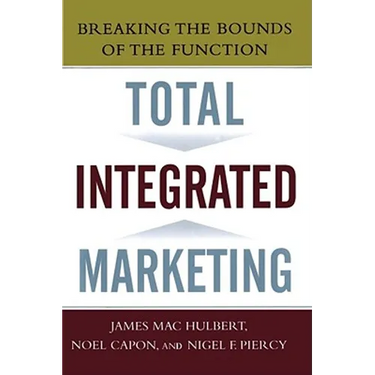 Total Integrated Marketing: Breaking the Bounds of the Function