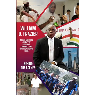 William D. Frazier: A Black American Journey of Resilience, Commerce, and Liberation through China: Behind the Scenes