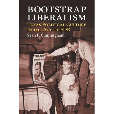 Bootstrap Liberalism: Texas Political Culture in the Age of FDR