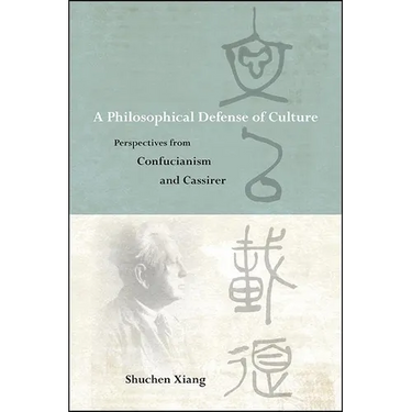 A Philosophical Defense of Culture: Perspectives from Confucianism and Cassirer
