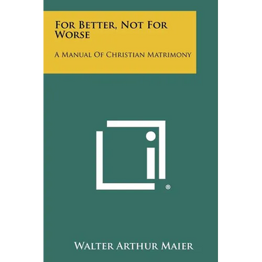For Better, Not For Worse: A Manual Of Christian Matrimony