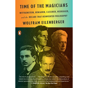 Time of the Magicians: Wittgenstein, Benjamin, Cassirer, Heidegger, and the Decade That Reinvented Philosophy