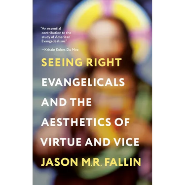 Seeing Right: Evangelicals and the Aesthetics of Virtue and Vice