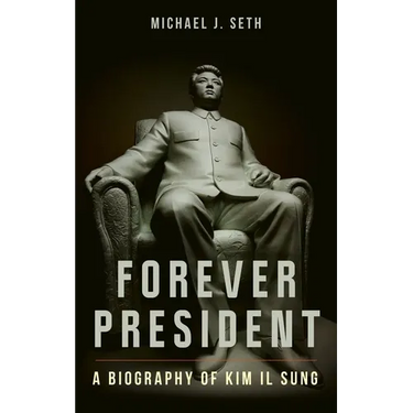 Forever President: A Biography of Kim Il Sung