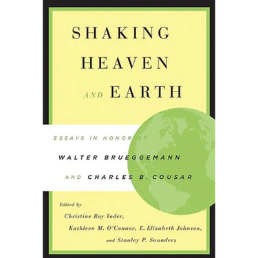 Shaking Heaven and Earth: Essays in Honor of Walter Brueggemann and Charles B. Cousar