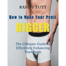 How to Make Your Penis BIGGER (Large Print): The Ultimate Guide to Effectively Enhancing Your Penis