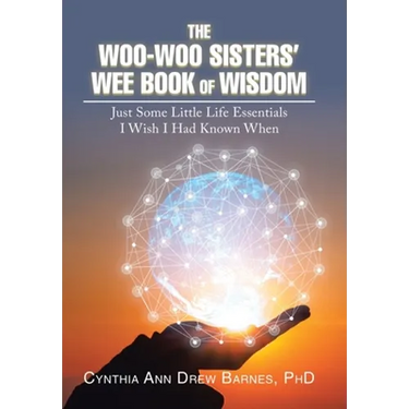 The Woo-Woo Sisters' Wee Book of Wisdom: Just Some Little Life Essentials I Wish I Had Known When