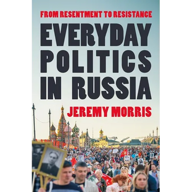 Everyday Politics in Russia: From Resentment to Resistance