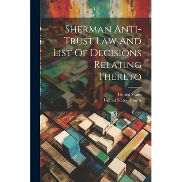 Sherman Anti-trust Law And List Of Decisions Relating Thereto