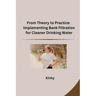 From Theory to Practice: Implementing Bank Filtration for Cleaner Drinking Water