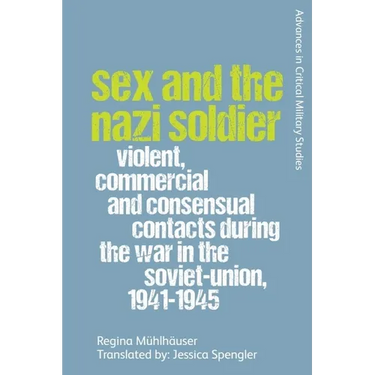 Sex and the Nazi Soldier: Violent, Commercial and Consensual Encounters During the War in the Soviet Union, 1941-45