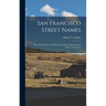 San Francisco Street Names: Sketches of the Lives of Pioneers for Whom San Francisco Streets Are Named