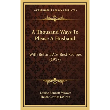 A Thousand Ways To Please A Husband: With Bettina's Best Recipes (1917)